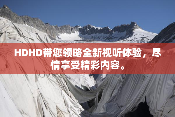 HDHD带您领略全新视听体验，尽情享受精彩内容。