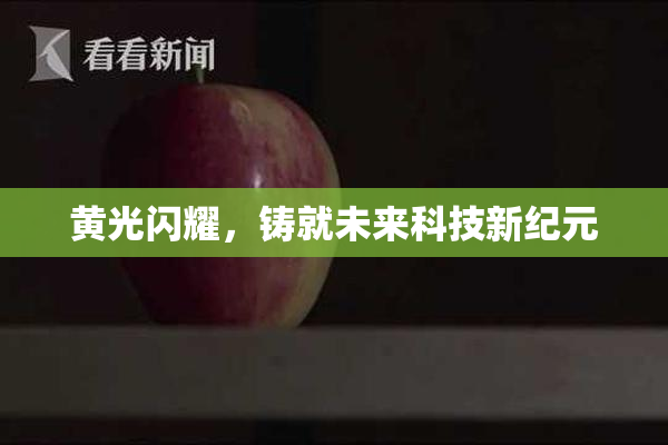 黄光闪耀，铸就未来科技新纪元