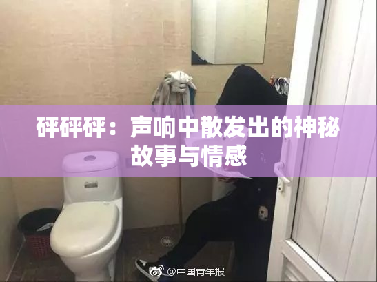砰砰砰：声响中散发出的神秘故事与情感
