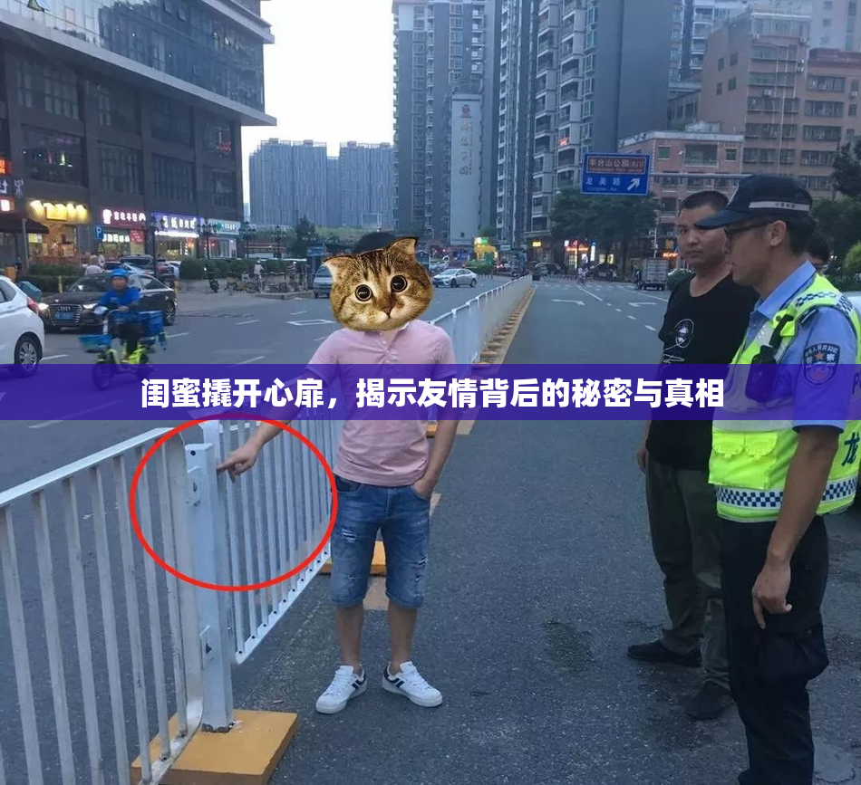 闺蜜撬开心扉，揭示友情背后的秘密与真相