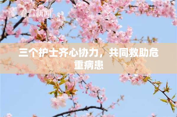 三个护士齐心协力，共同救助危重病患