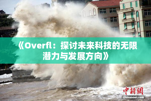 《Overfl：探讨未来科技的无限潜力与发展方向》