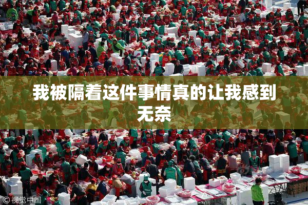 我被隔着这件事情真的让我感到无奈