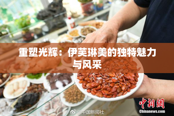 重塑光辉：伊芙琳美的独特魅力与风采