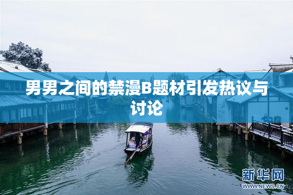男男之间的禁漫B题材引发热议与讨论