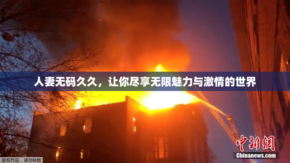 人妻无码久久，让你尽享无限魅力与激情的世界