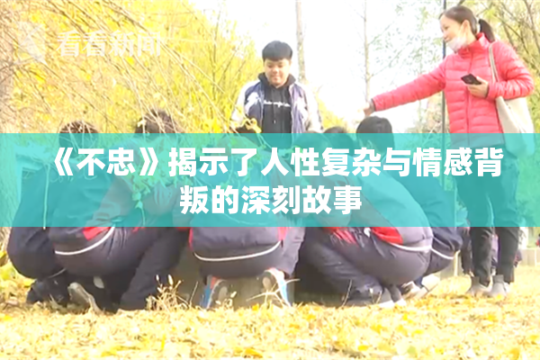 《不忠》揭示了人性复杂与情感背叛的深刻故事