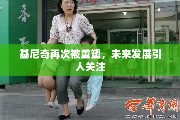 基尼奇再次被重塑，未来发展引人关注