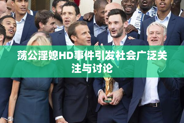 荡公淫媳HD事件引发社会广泛关注与讨论