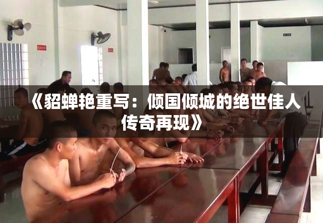 《貂蝉艳重写：倾国倾城的绝世佳人传奇再现》