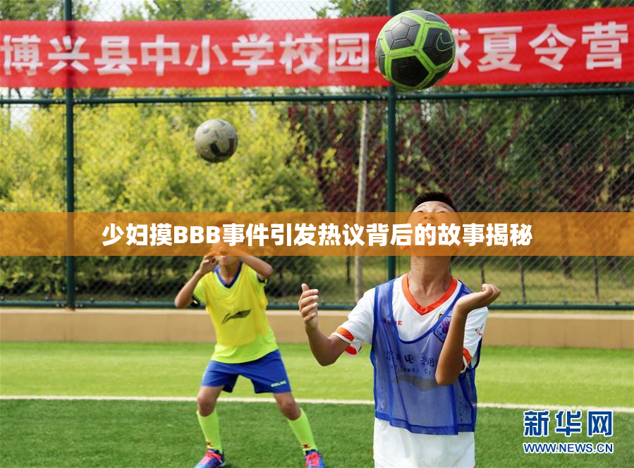 少妇摸BBB事件引发热议背后的故事揭秘