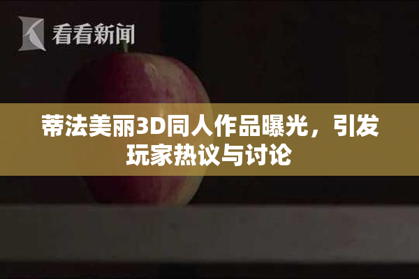 蒂法美丽3D同人作品曝光，引发玩家热议与讨论