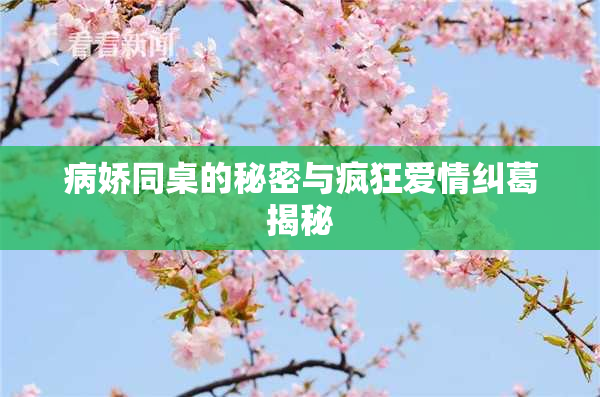 病娇同桌的秘密与疯狂爱情纠葛揭秘
