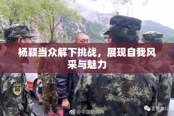 杨颖当众解下挑战，展现自我风采与魅力