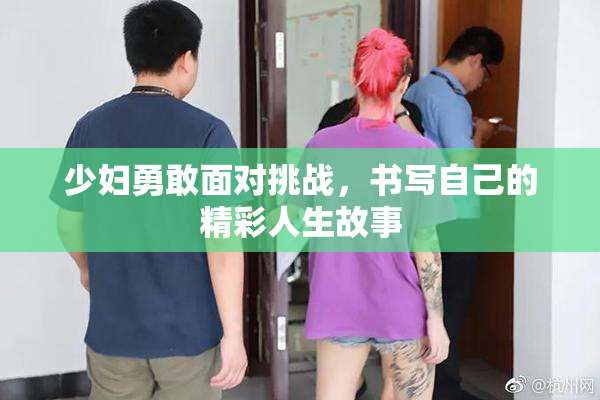 少妇勇敢面对挑战，书写自己的精彩人生故事