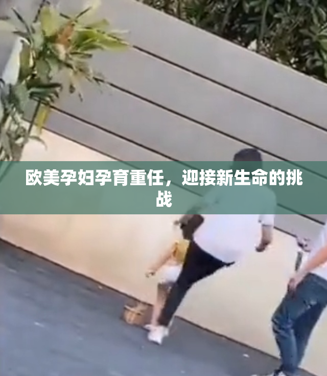 欧美孕妇孕育重任，迎接新生命的挑战