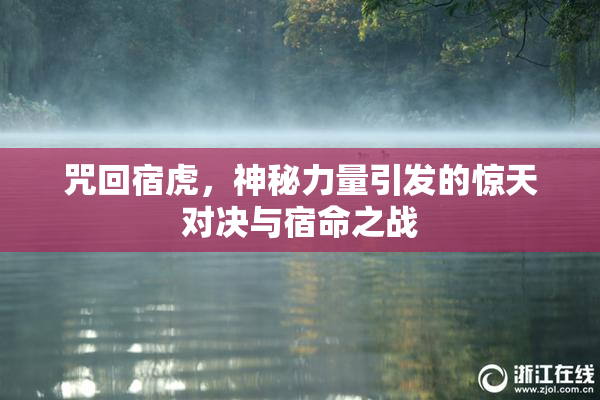 咒回宿虎，神秘力量引发的惊天对决与宿命之战
