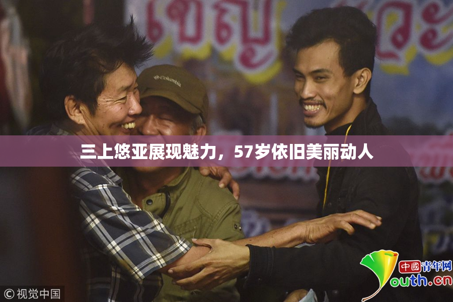 三上悠亚展现魅力，57岁依旧美丽动人