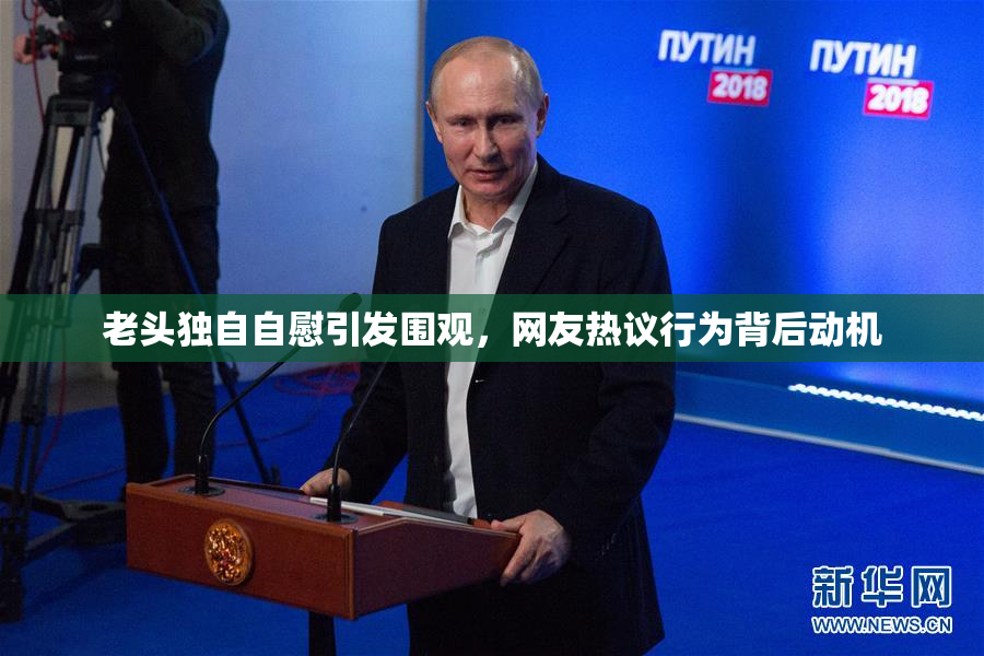 老头独自自慰引发围观，网友热议行为背后动机