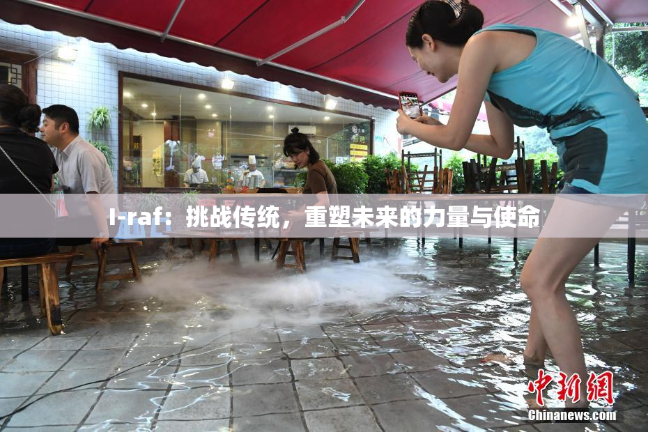 I-raf：挑战传统，重塑未来的力量与使命