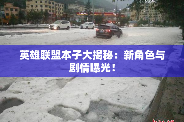 英雄联盟本子大揭秘：新角色与剧情曝光！
