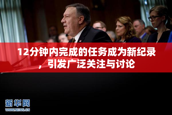 12分钟内完成的任务成为新纪录，引发广泛关注与讨论