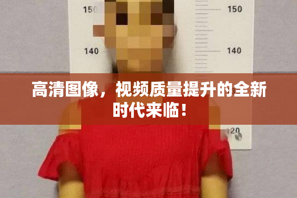 高清图像，视频质量提升的全新时代来临！