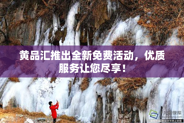 黄品汇推出全新免费活动，优质服务让您尽享！