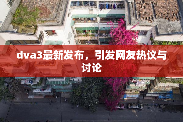dva3最新发布，引发网友热议与讨论