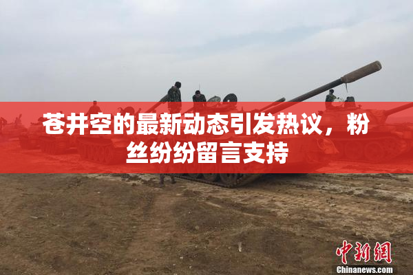 苍井空的最新动态引发热议，粉丝纷纷留言支持