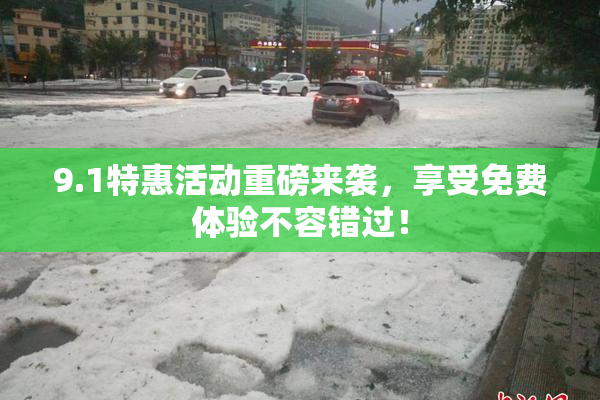 9.1特惠活动重磅来袭，享受免费体验不容错过！