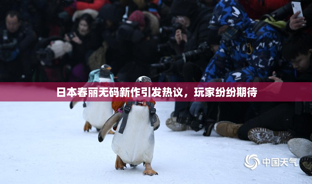 日本春丽无码新作引发热议，玩家纷纷期待