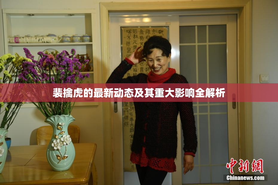 裴擒虎的最新动态及其重大影响全解析