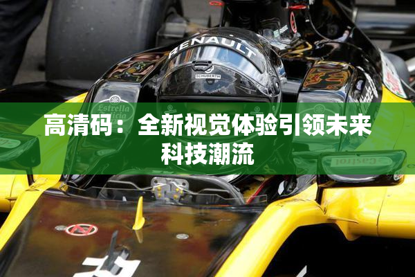 高清码：全新视觉体验引领未来科技潮流