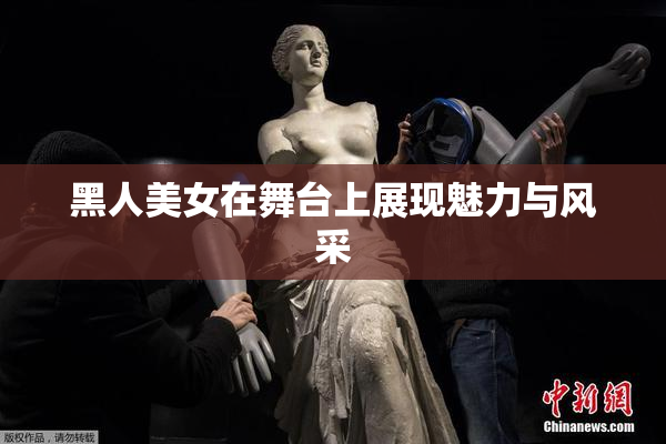 黑人美女在舞台上展现魅力与风采