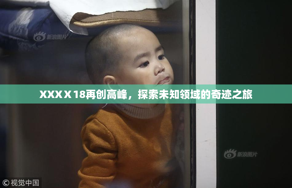XXXⅩ18再创高峰，探索未知领域的奇迹之旅