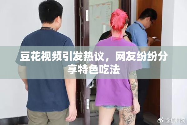 豆花视频引发热议，网友纷纷分享特色吃法