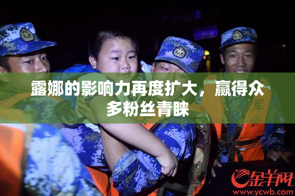 露娜的影响力再度扩大，赢得众多粉丝青睐