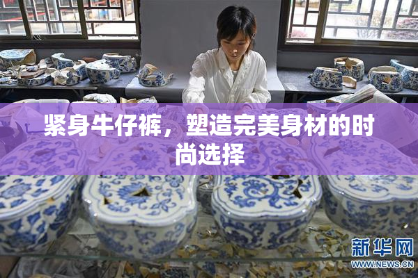 紧身牛仔裤，塑造完美身材的时尚选择