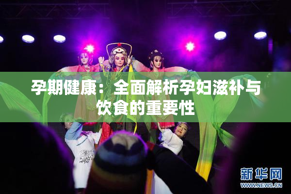 孕期健康：全面解析孕妇滋补与饮食的重要性