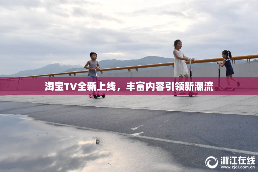 淘宝TV全新上线，丰富内容引领新潮流