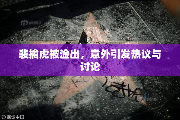 裴擒虎被淦出，意外引发热议与讨论