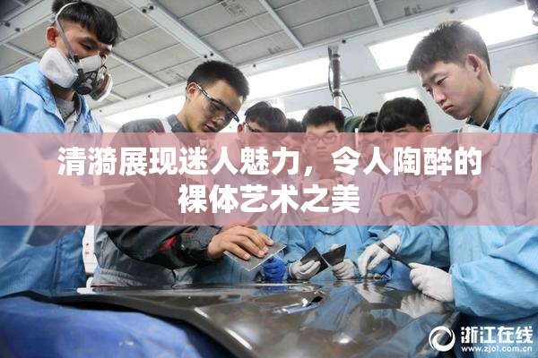 清漪展现迷人魅力，令人陶醉的裸体艺术之美