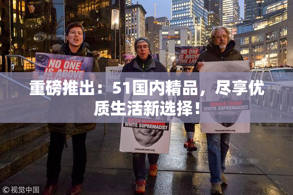 重磅推出：51国内精品，尽享优质生活新选择！