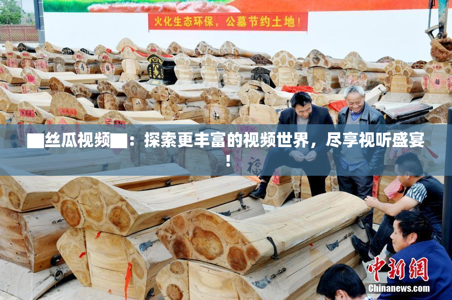 ▇丝瓜视频▇：探索更丰富的视频世界，尽享视听盛宴！