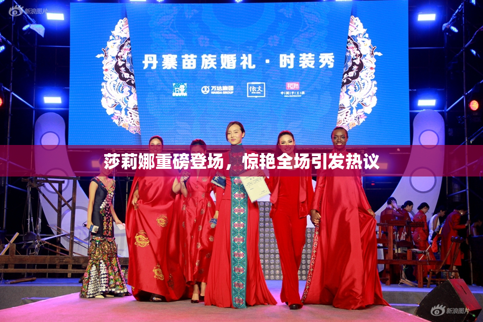 莎莉娜重磅登场，惊艳全场引发热议