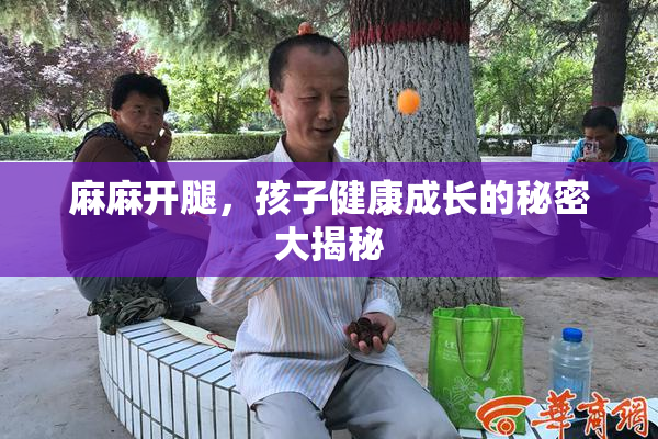 麻麻开腿，孩子健康成长的秘密大揭秘