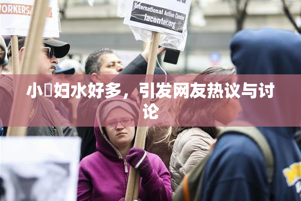 小婬妇水好多，引发网友热议与讨论
