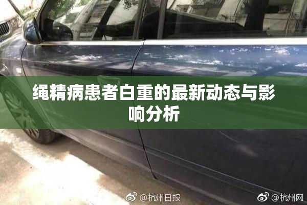 绳精病患者白重的最新动态与影响分析