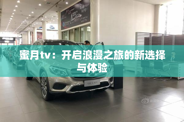 蜜月tv：开启浪漫之旅的新选择与体验